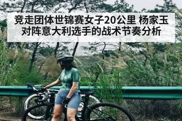 竞走团体世锦赛女子20公里 杨家玉对阵意大利选手的战术节奏分析